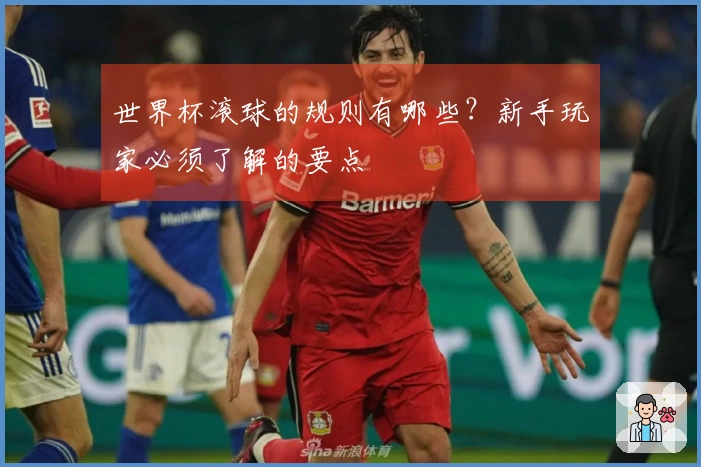 世界杯滚球的规则有哪些？新手玩家必须了解的要点